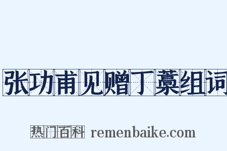 张功甫见赠丁藁组词是什么意思的图片